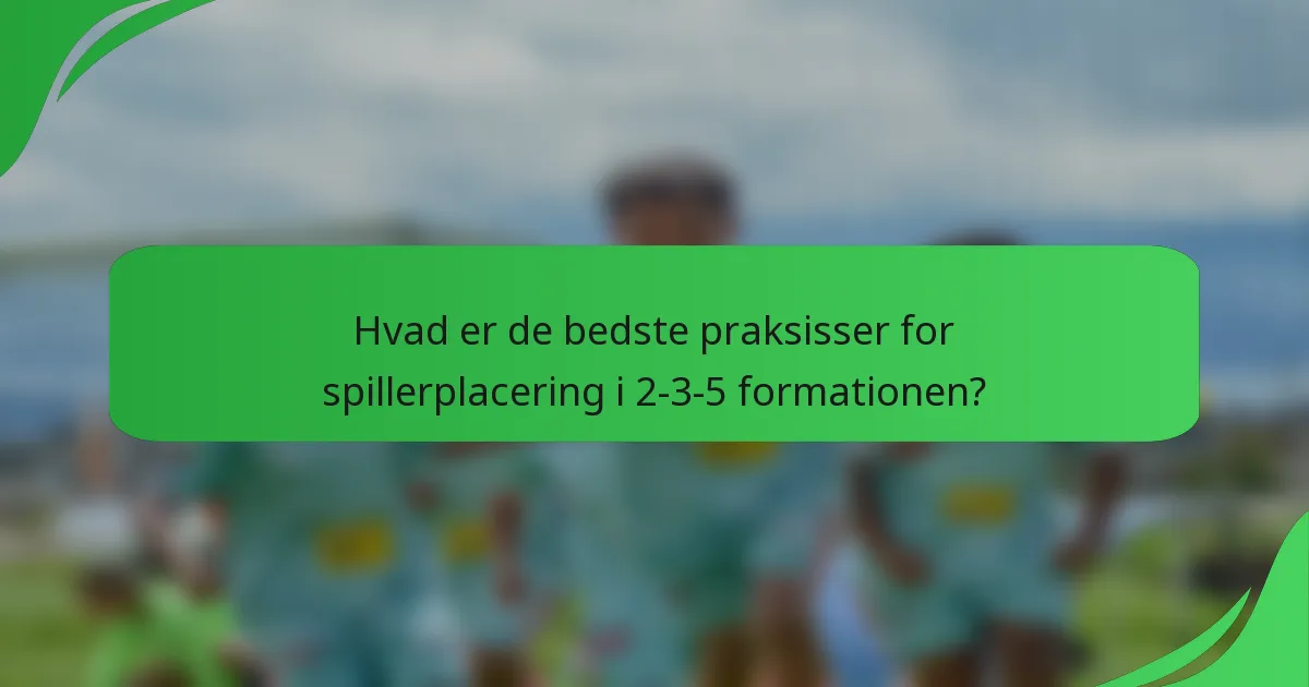 Hvad er de bedste praksisser for spillerplacering i 2-3-5 formationen?