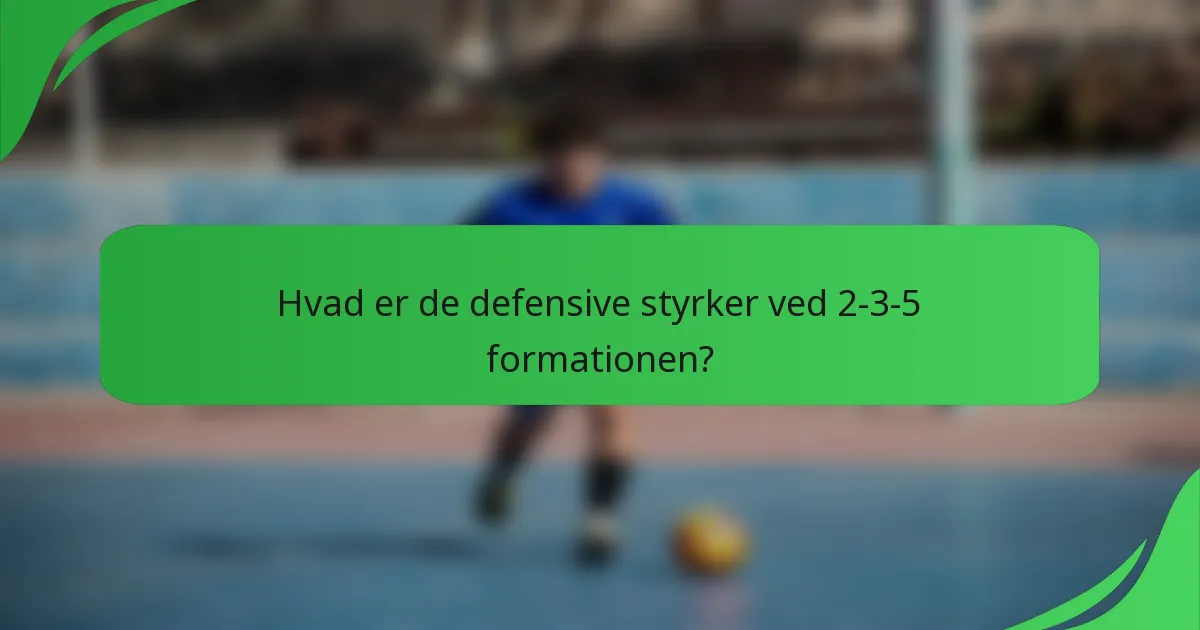 Hvad er de defensive styrker ved 2-3-5 formationen?
