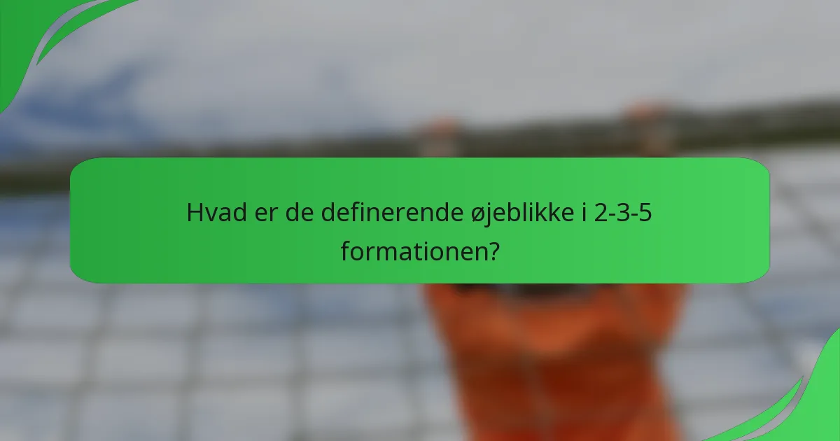 Hvad er de definerende øjeblikke i 2-3-5 formationen?