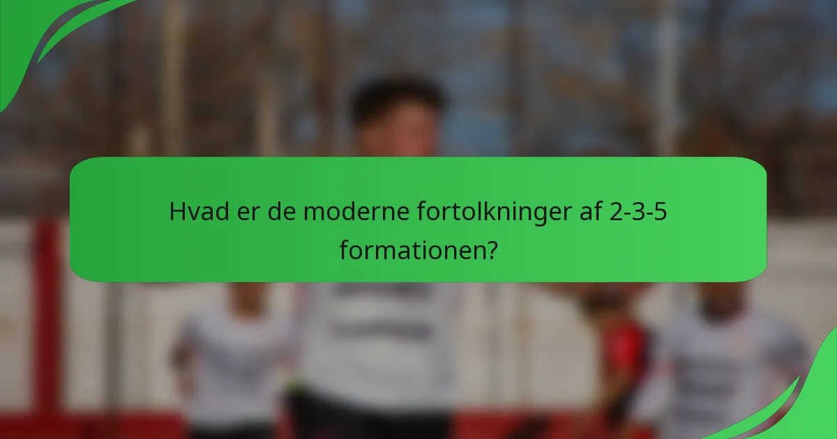Hvad er de moderne fortolkninger af 2-3-5 formationen?