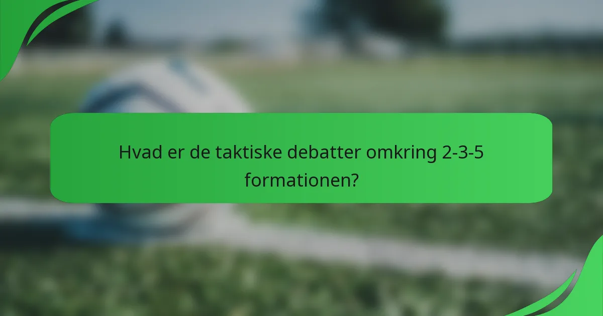 Hvad er de taktiske debatter omkring 2-3-5 formationen?