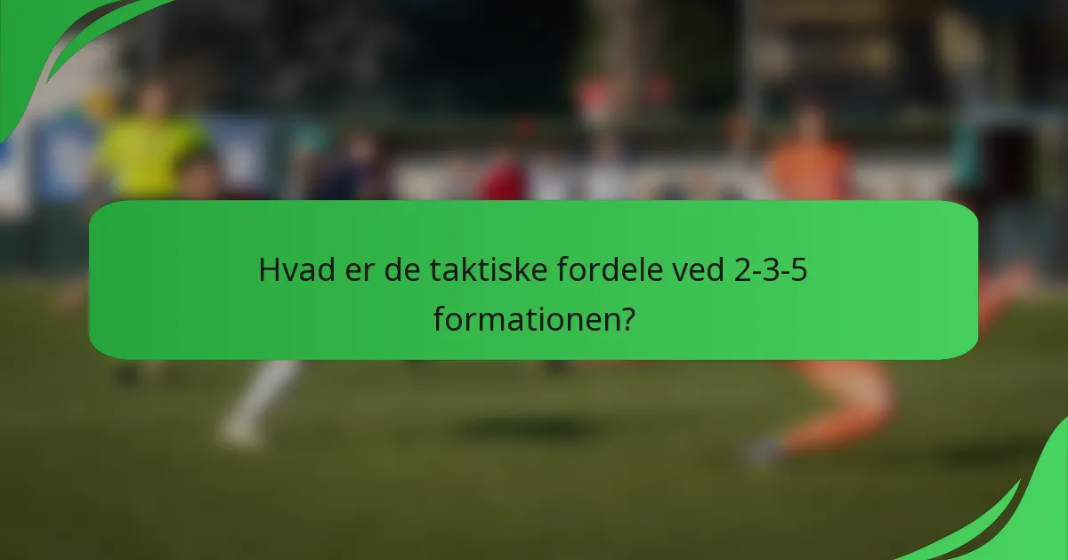 Hvad er de taktiske fordele ved 2-3-5 formationen?