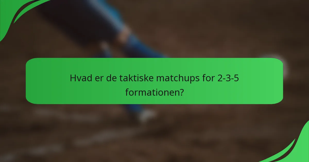 Hvad er de taktiske matchups for 2-3-5 formationen?