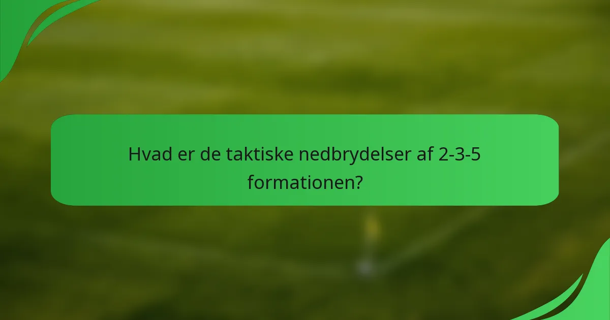 Hvad er de taktiske nedbrydelser af 2-3-5 formationen?