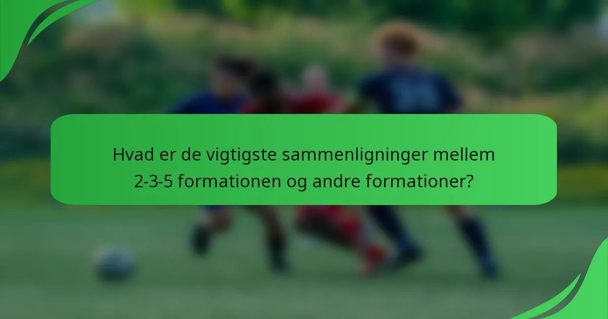 Hvad er de vigtigste sammenligninger mellem 2-3-5 formationen og andre formationer?