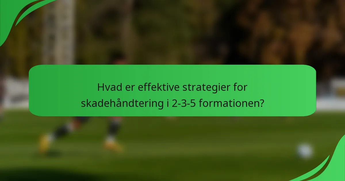 Hvad er effektive strategier for skadehåndtering i 2-3-5 formationen?