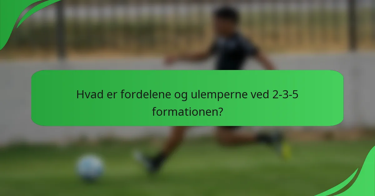Hvad er fordelene og ulemperne ved 2-3-5 formationen?