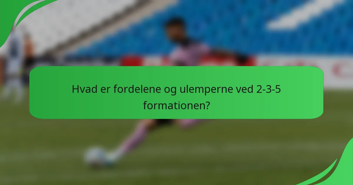 Hvad er fordelene og ulemperne ved 2-3-5 formationen?