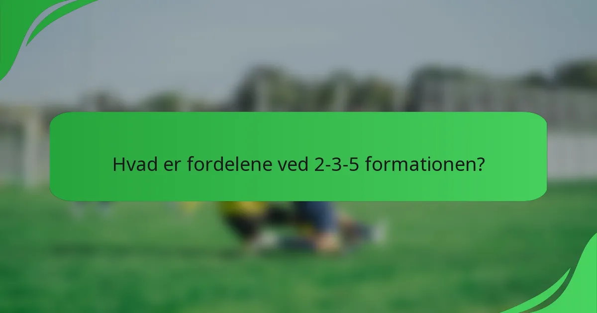 Hvad er fordelene ved 2-3-5 formationen?