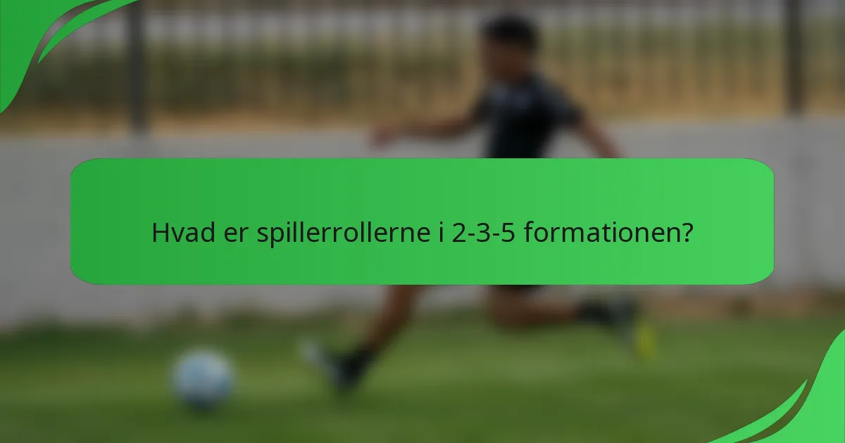Hvad er spillerrollerne i 2-3-5 formationen?