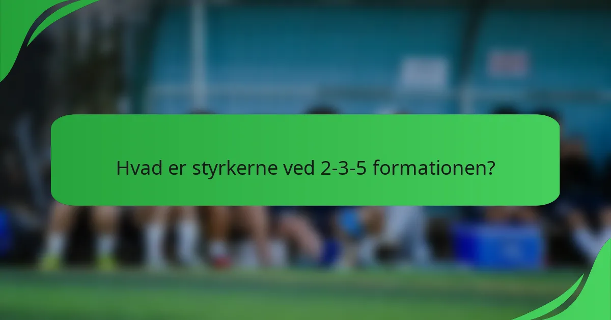 Hvad er styrkerne ved 2-3-5 formationen?