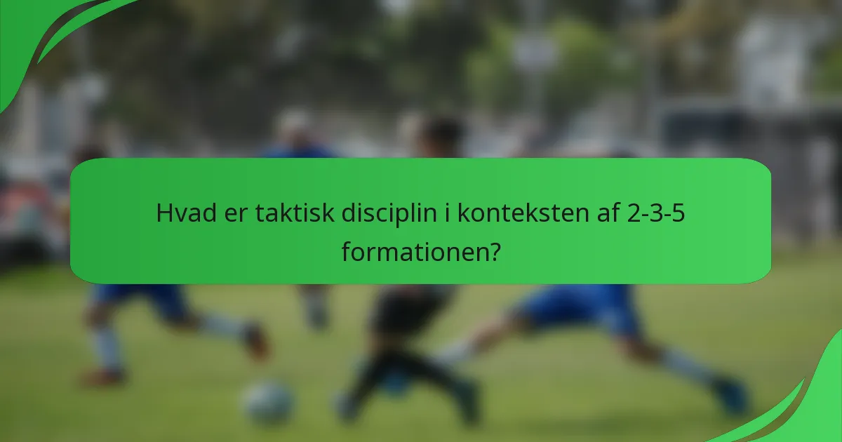 Hvad er taktisk disciplin i konteksten af 2-3-5 formationen?
