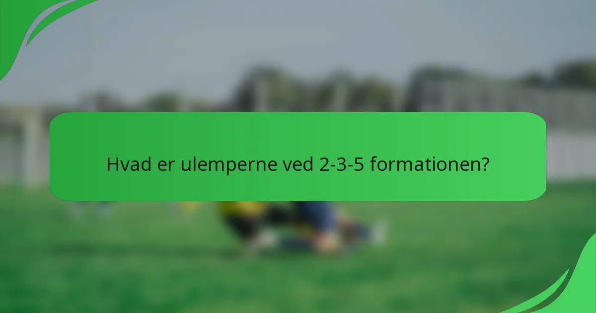 Hvad er ulemperne ved 2-3-5 formationen?