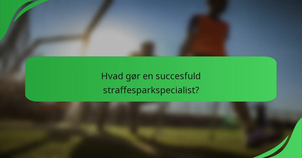 Hvad gør en succesfuld straffesparkspecialist?