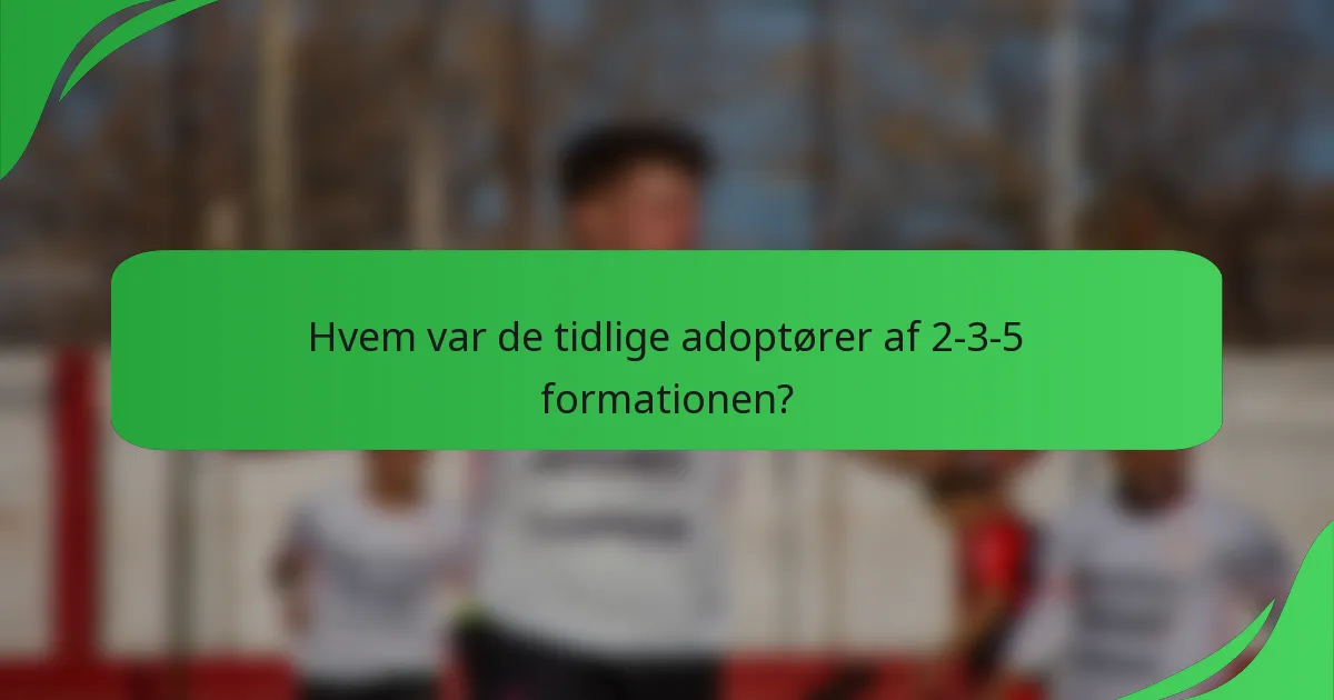 Hvem var de tidlige adoptører af 2-3-5 formationen?