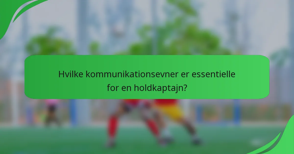 Hvilke kommunikationsevner er essentielle for en holdkaptajn?