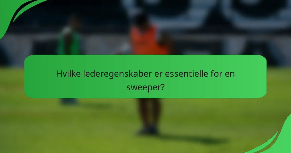 Hvilke lederegenskaber er essentielle for en sweeper?