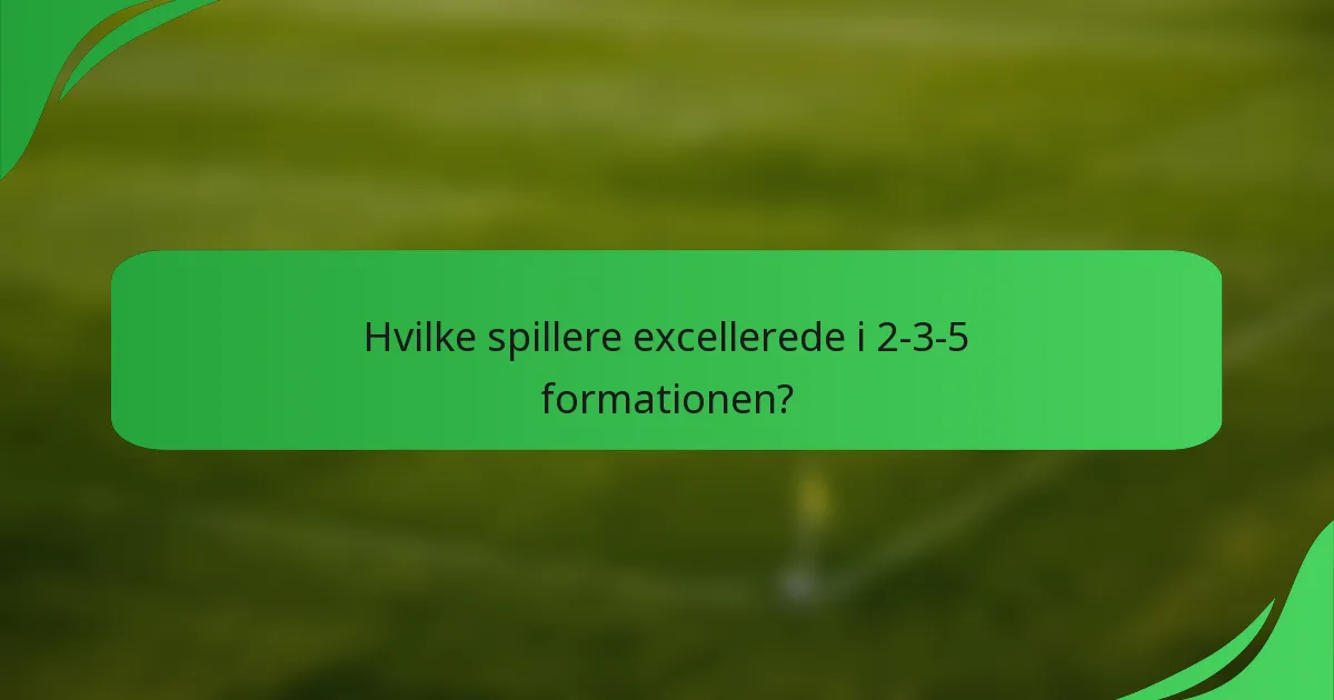 Hvilke spillere excellerede i 2-3-5 formationen?