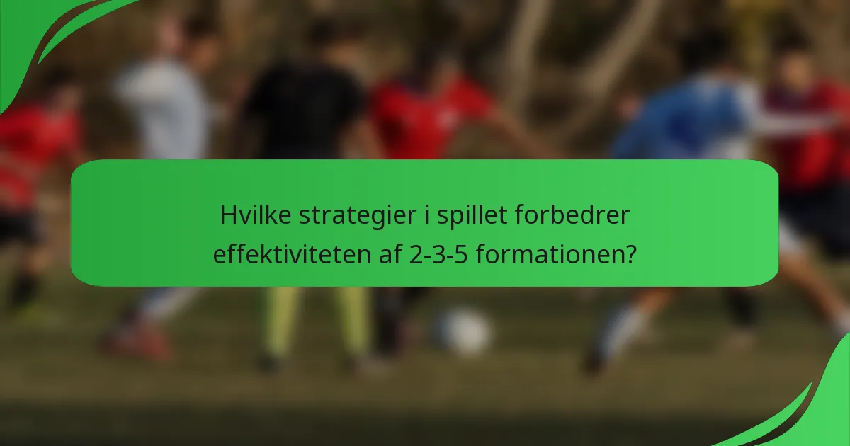 Hvilke strategier i spillet forbedrer effektiviteten af 2-3-5 formationen?