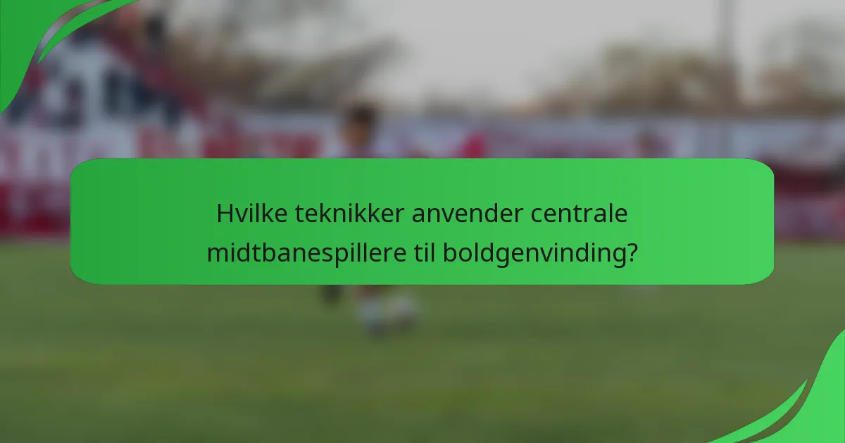Hvilke teknikker anvender centrale midtbanespillere til boldgenvinding?