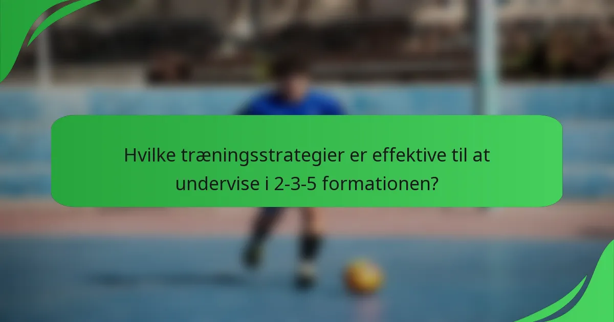 Hvilke træningsstrategier er effektive til at undervise i 2-3-5 formationen?