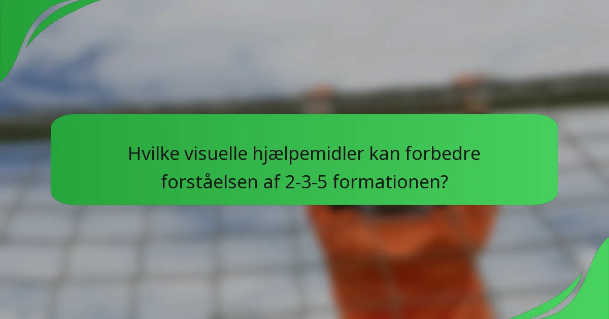 Hvilke visuelle hjælpemidler kan forbedre forståelsen af 2-3-5 formationen?