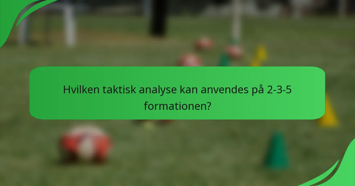 Hvilken taktisk analyse kan anvendes på 2-3-5 formationen?