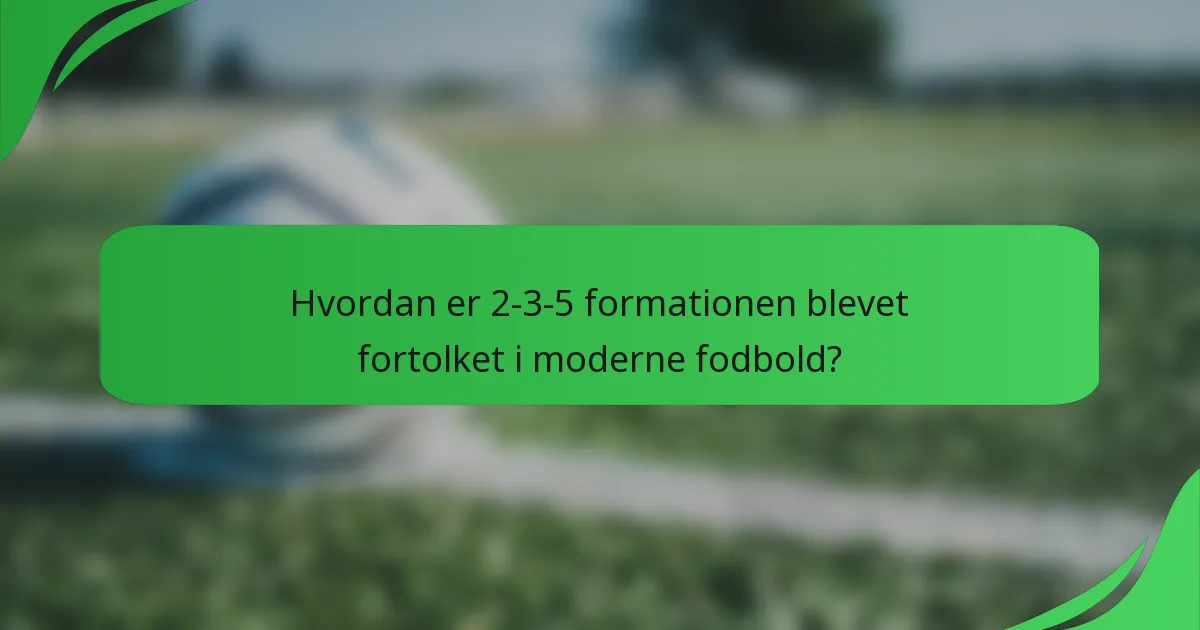 Hvordan er 2-3-5 formationen blevet fortolket i moderne fodbold?