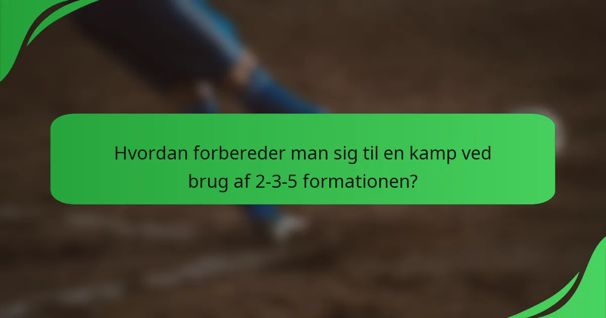 Hvordan forbereder man sig til en kamp ved brug af 2-3-5 formationen?