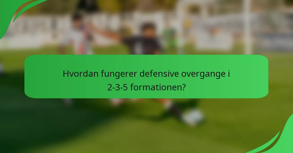Hvordan fungerer defensive overgange i 2-3-5 formationen?