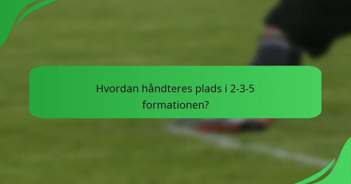 Hvordan håndteres plads i 2-3-5 formationen?