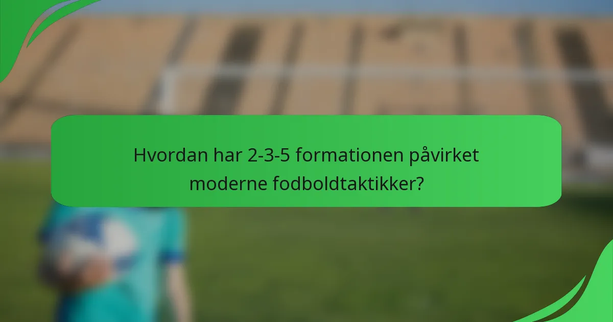 Hvordan har 2-3-5 formationen påvirket moderne fodboldtaktikker?