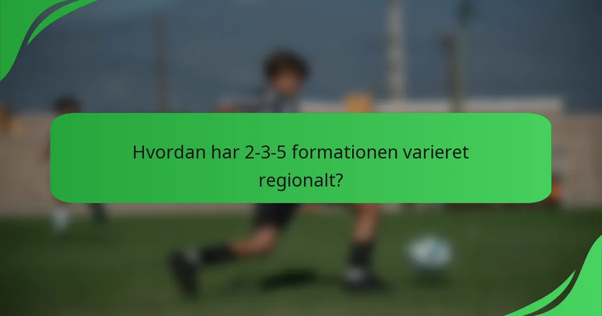 Hvordan har 2-3-5 formationen varieret regionalt?