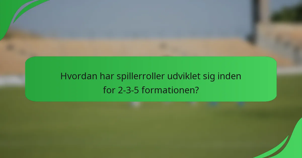 Hvordan har spillerroller udviklet sig inden for 2-3-5 formationen?