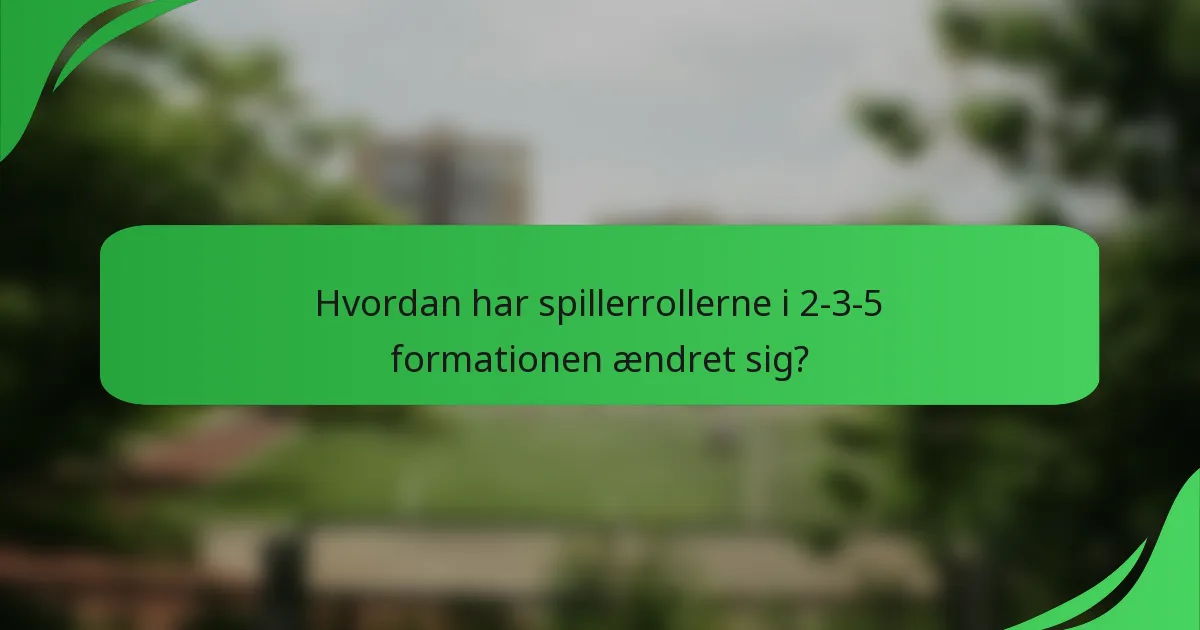 Hvordan har spillerrollerne i 2-3-5 formationen ændret sig?