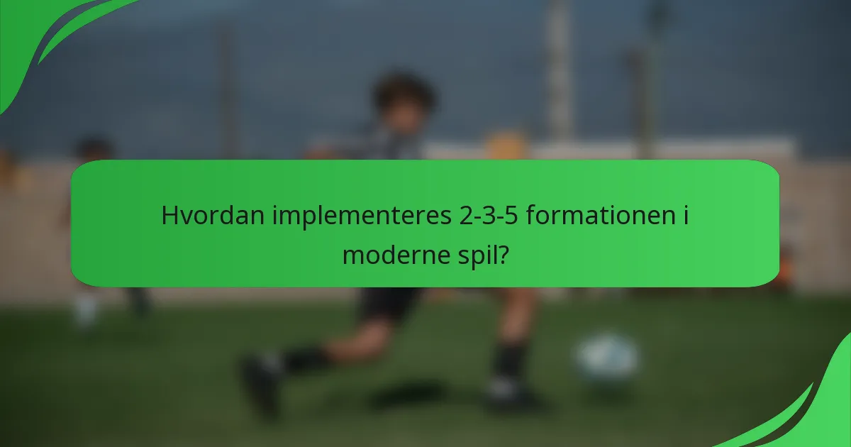 Hvordan implementeres 2-3-5 formationen i moderne spil?