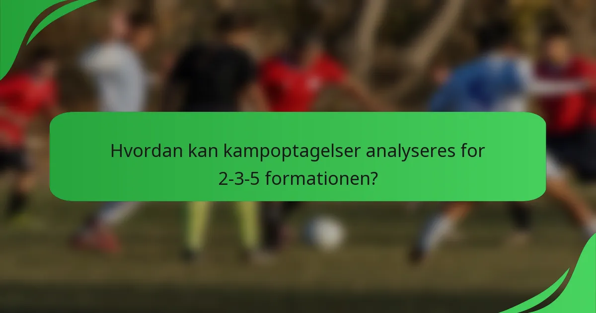 Hvordan kan kampoptagelser analyseres for 2-3-5 formationen?