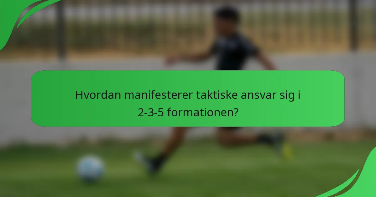 Hvordan manifesterer taktiske ansvar sig i 2-3-5 formationen?
