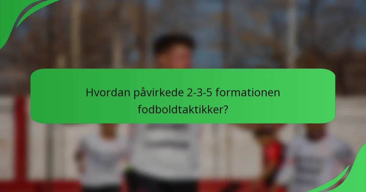 Hvordan påvirkede 2-3-5 formationen fodboldtaktikker?