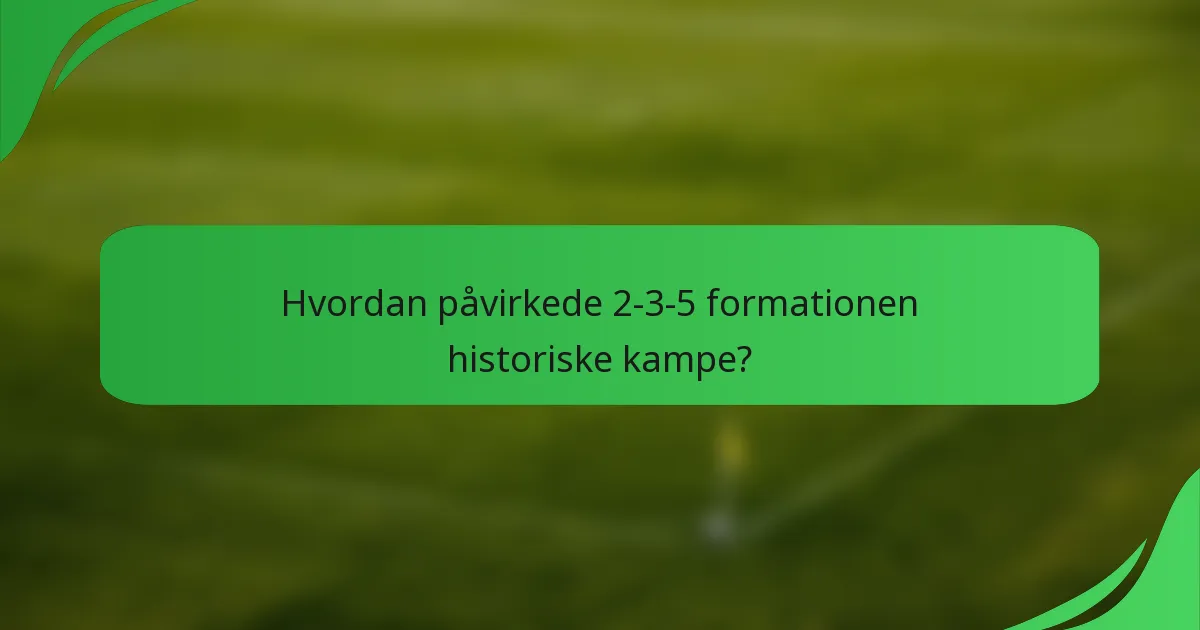 Hvordan påvirkede 2-3-5 formationen historiske kampe?