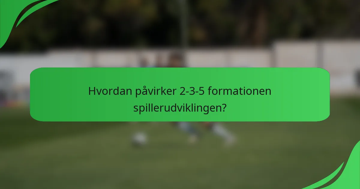 Hvordan påvirker 2-3-5 formationen spillerudviklingen?