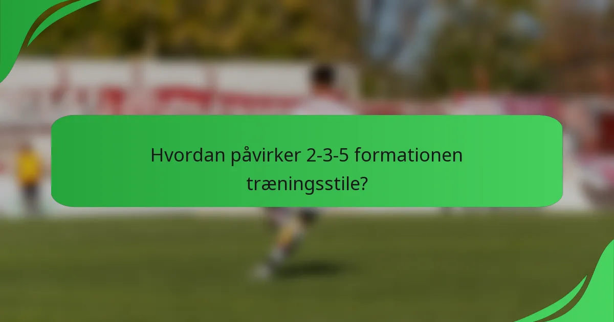 Hvordan påvirker 2-3-5 formationen træningsstile?