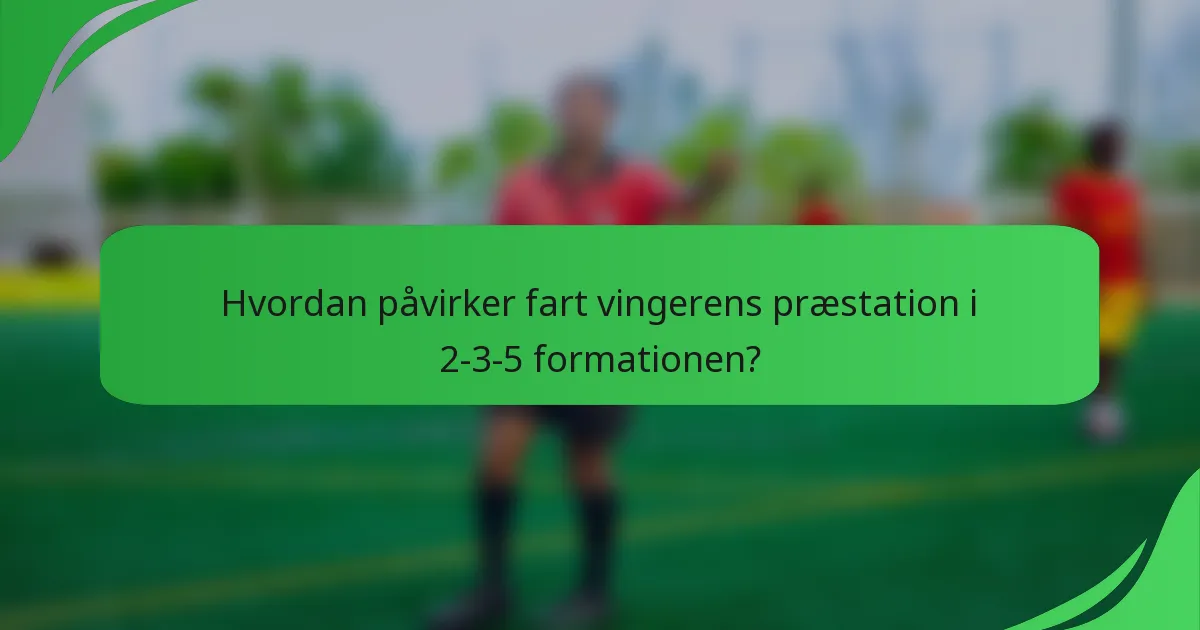 Hvordan påvirker fart vingerens præstation i 2-3-5 formationen?