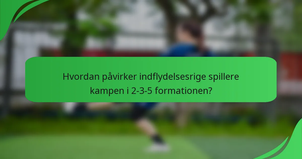 Hvordan påvirker indflydelsesrige spillere kampen i 2-3-5 formationen?