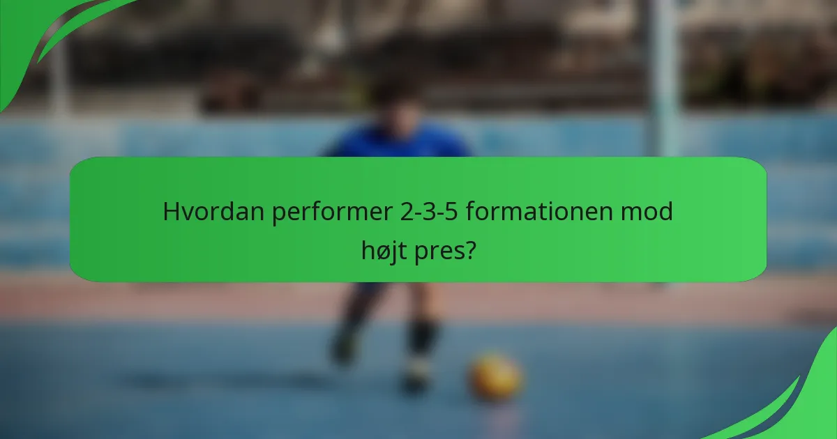 Hvordan performer 2-3-5 formationen mod højt pres?