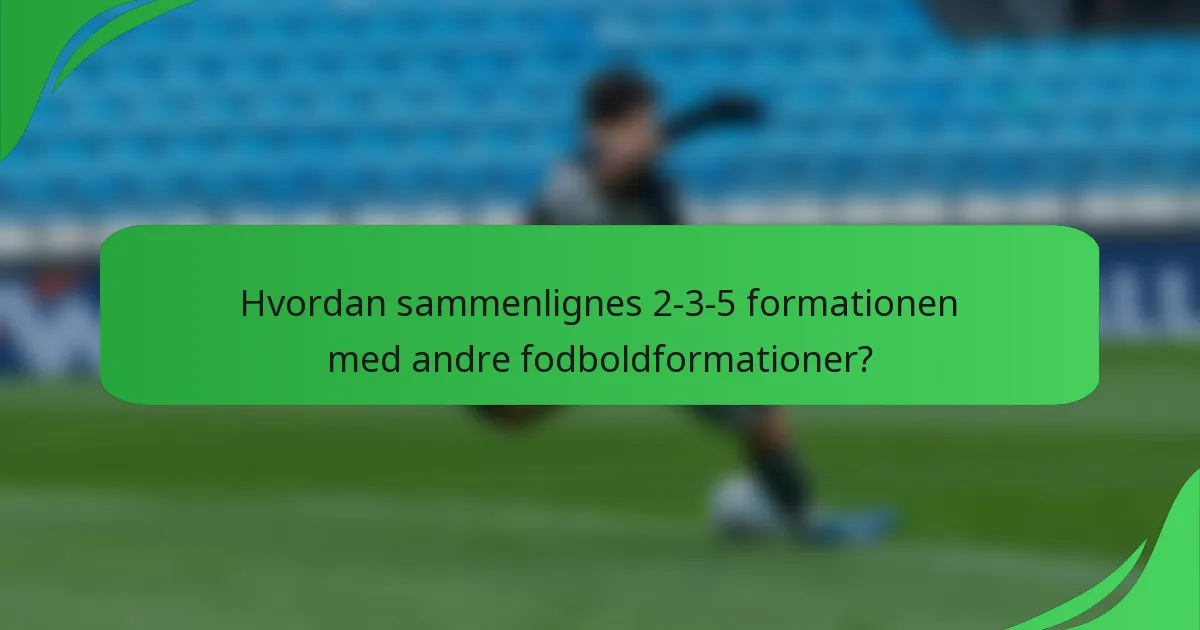 Hvordan sammenlignes 2-3-5 formationen med andre fodboldformationer?