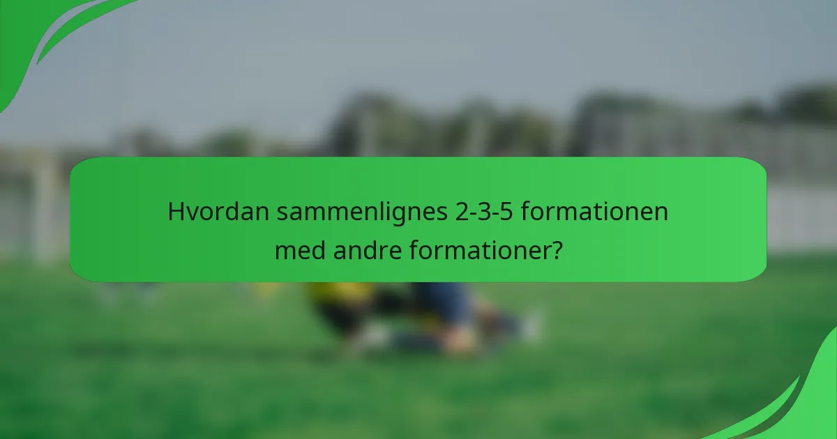 Hvordan sammenlignes 2-3-5 formationen med andre formationer?