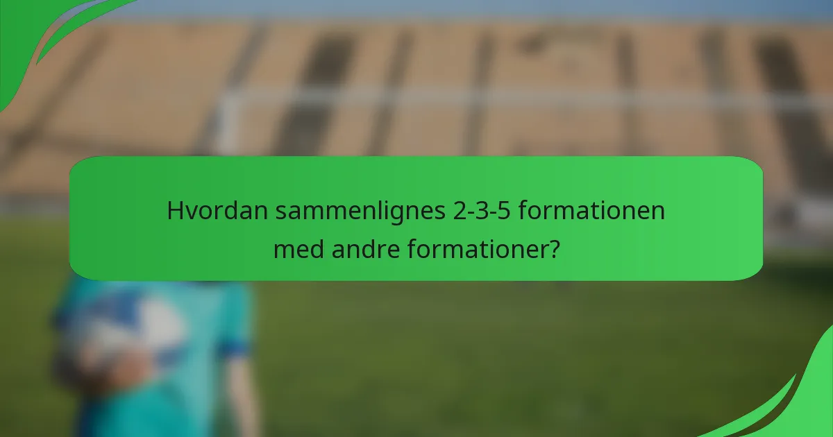 Hvordan sammenlignes 2-3-5 formationen med andre formationer?