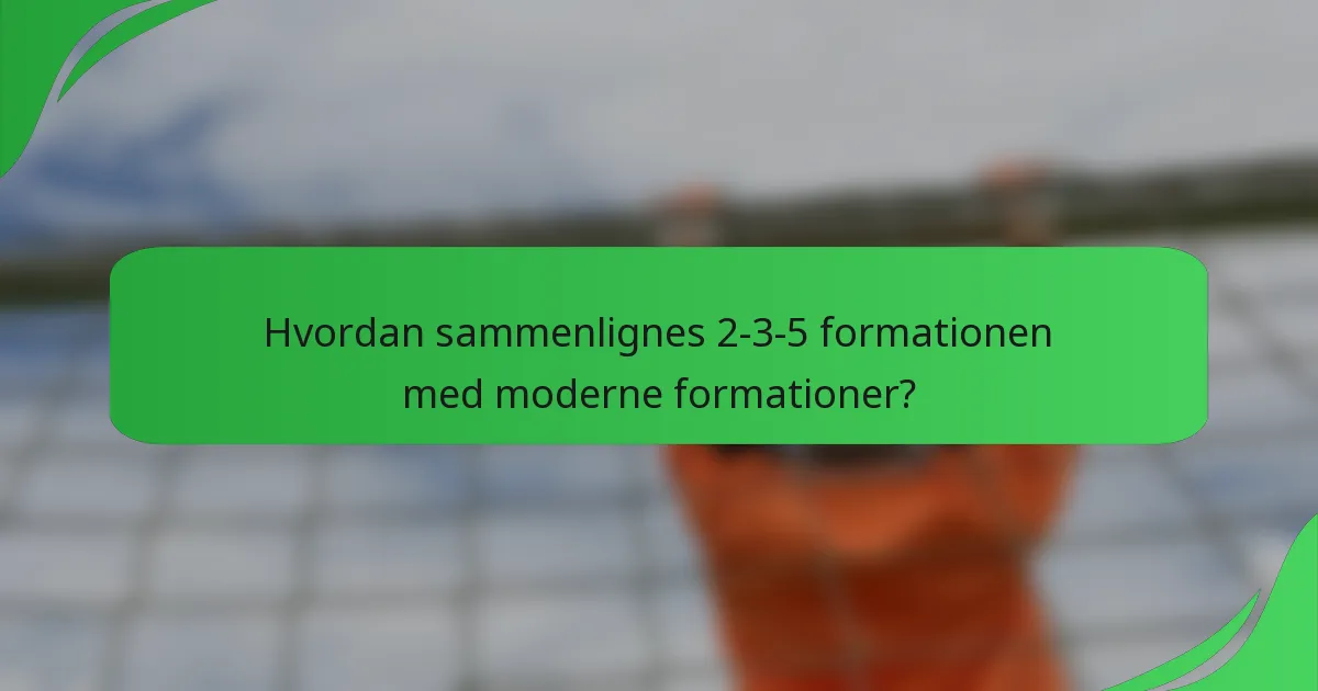 Hvordan sammenlignes 2-3-5 formationen med moderne formationer?
