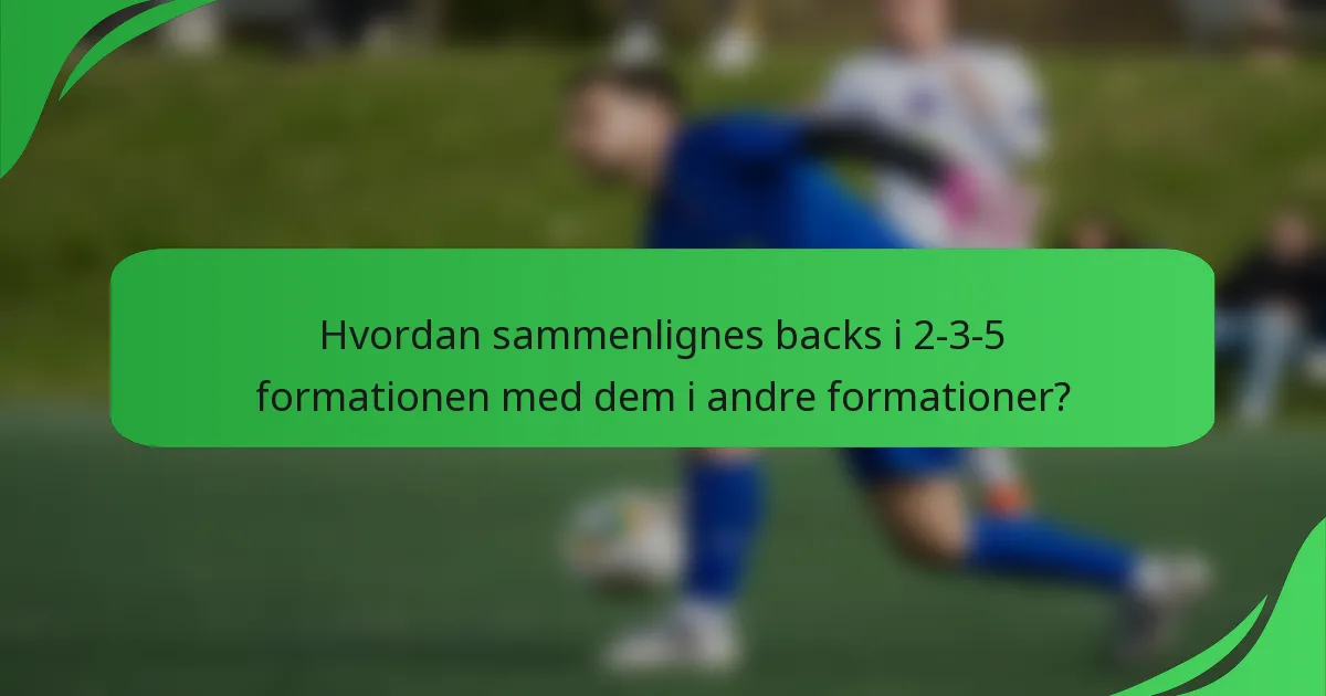 Hvordan sammenlignes backs i 2-3-5 formationen med dem i andre formationer?